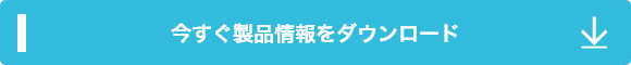 今すぐ製品情報をダウンロード