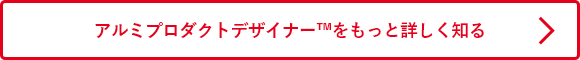 アルミプロダクトデザイナー™をもっと詳しく知る