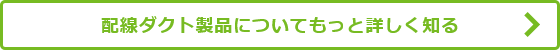 配線ダクト製品についてもっと詳しく知る