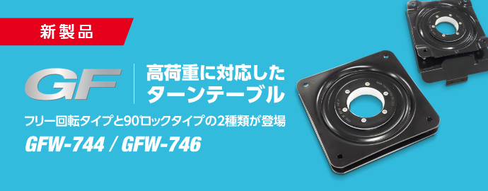 新製品　GF　高過重に対応したターンテーブル　フリー回転タイプと90°ロックタイプの２種類が登場　GFW-744／GFW-746