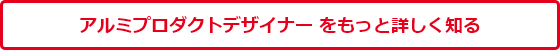 アルミプロダクトデザイナーをもっと詳しく知る