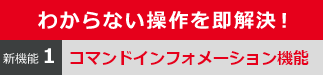 わからない操作を即解決！　新機能１　コマンドインフォメーション機能