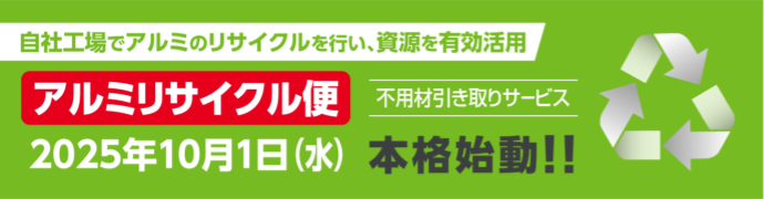 自社工場でアルミのリサイクルを行い、資源を有効活用　アルミリサイクル便 不用材引き取りサービス　2025年10月1日(水) 本格始動!!