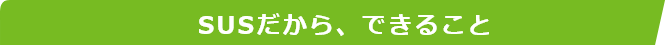 SUSだから、できること