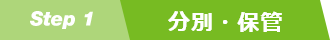 Step1　分別・保管